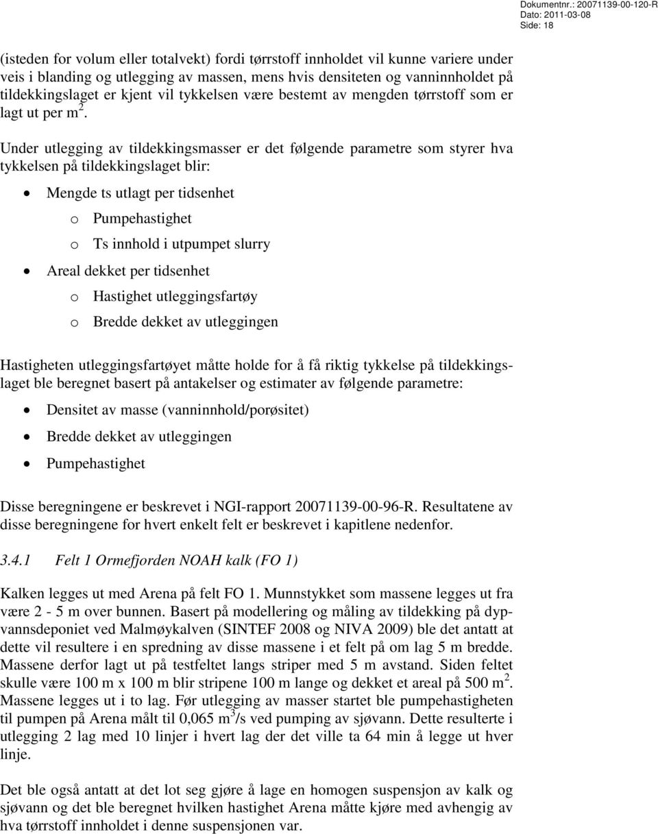 Under utlegging av tildekkingsmasser er det følgende parametre som styrer hva tykkelsen på tildekkingslaget blir: Mengde ts utlagt per tidsenhet o Pumpehastighet o Ts innhold i utpumpet slurry Areal