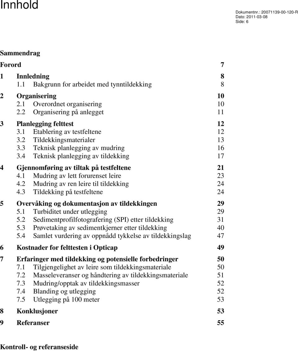 4 Teknisk planlegging av tildekking 4 Gjennomføring av tiltak på testfeltene 4.1 Mudring av lett forurenset leire 4.2 Mudring av ren leire til tildekking 4.