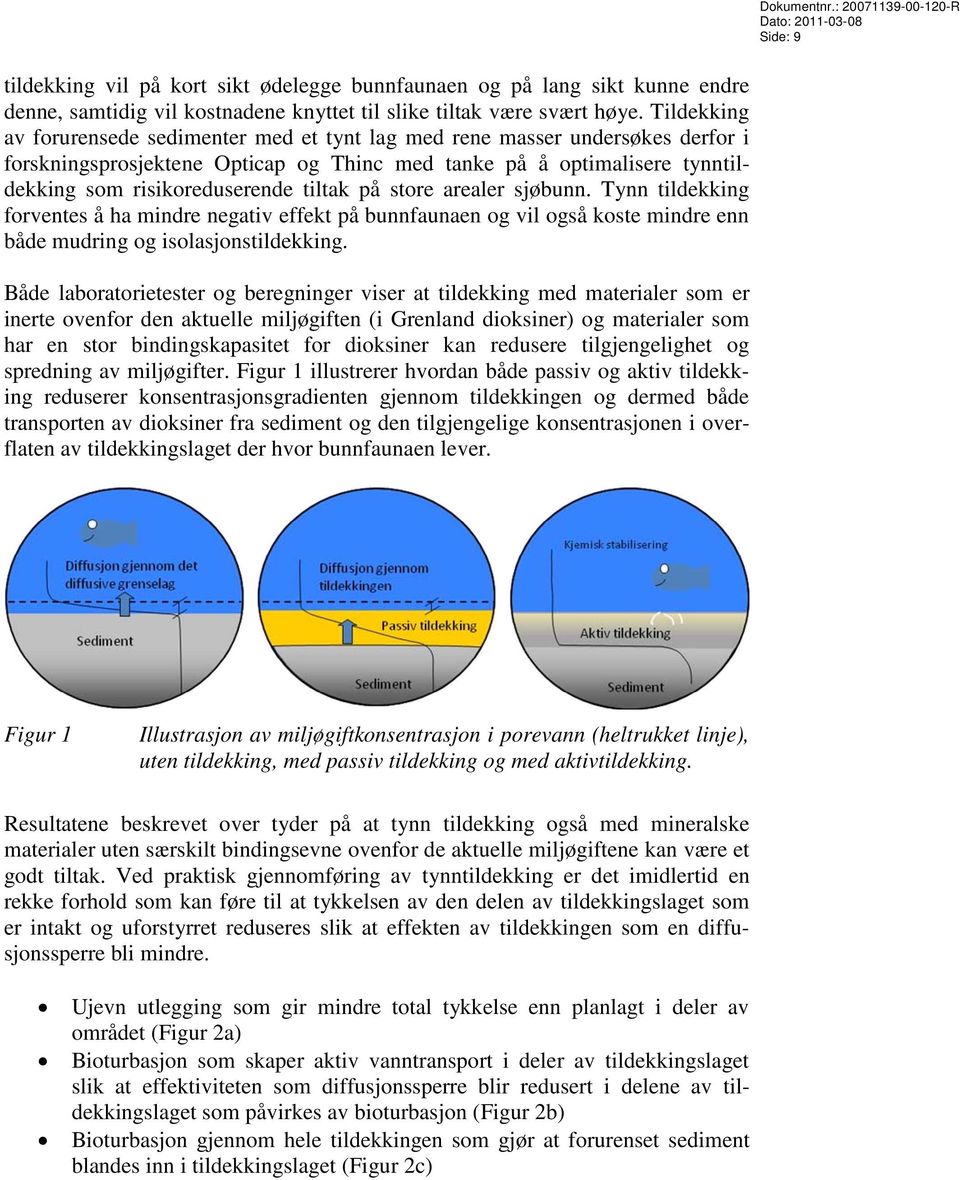 på store arealer sjøbunn. Tynn tildekking forventes å ha mindre negativ effekt på bunnfaunaen og vil også koste mindre enn både mudring og isolasjonstildekking.