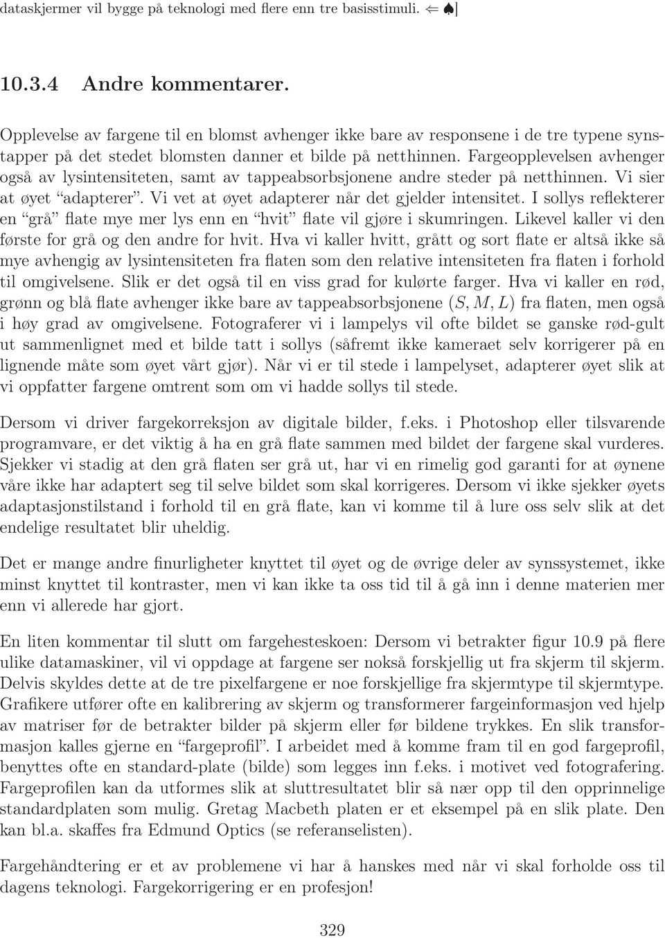 Fargeopplevelsen avhenger også av lysintensiteten, samt av tappeabsorbsjonene andre steder på netthinnen. Vi sier at øyet adapterer. Vi vet at øyet adapterer når det gjelder intensitet.