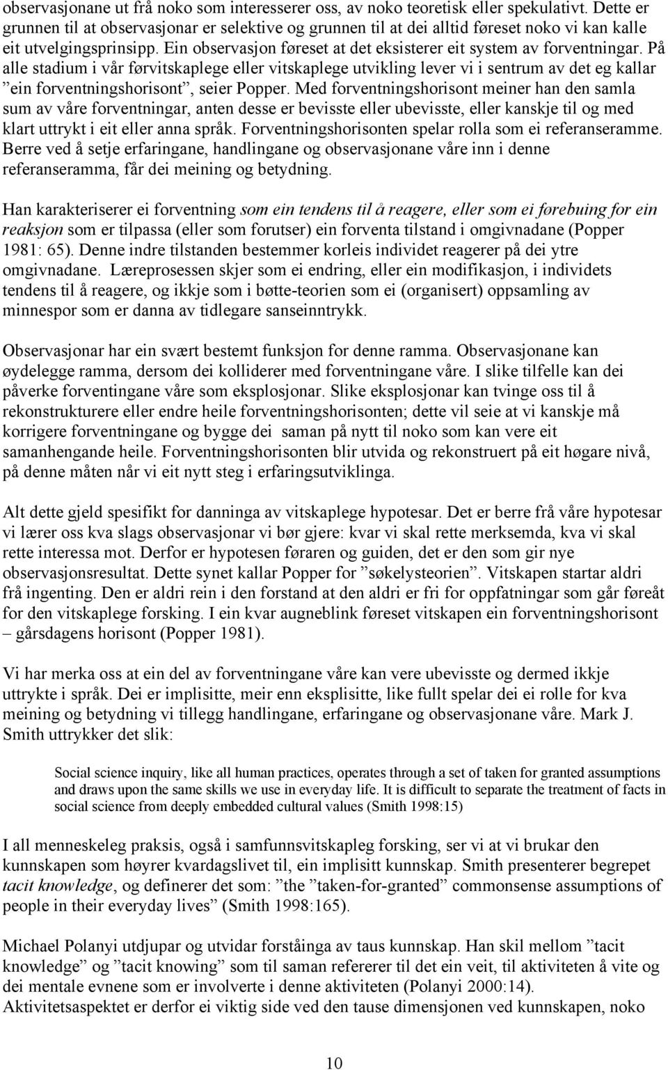 På alle stadium i vår førvitskaplege eller vitskaplege utvikling lever vi i sentrum av det eg kallar ein forventningshorisont, seier Popper.