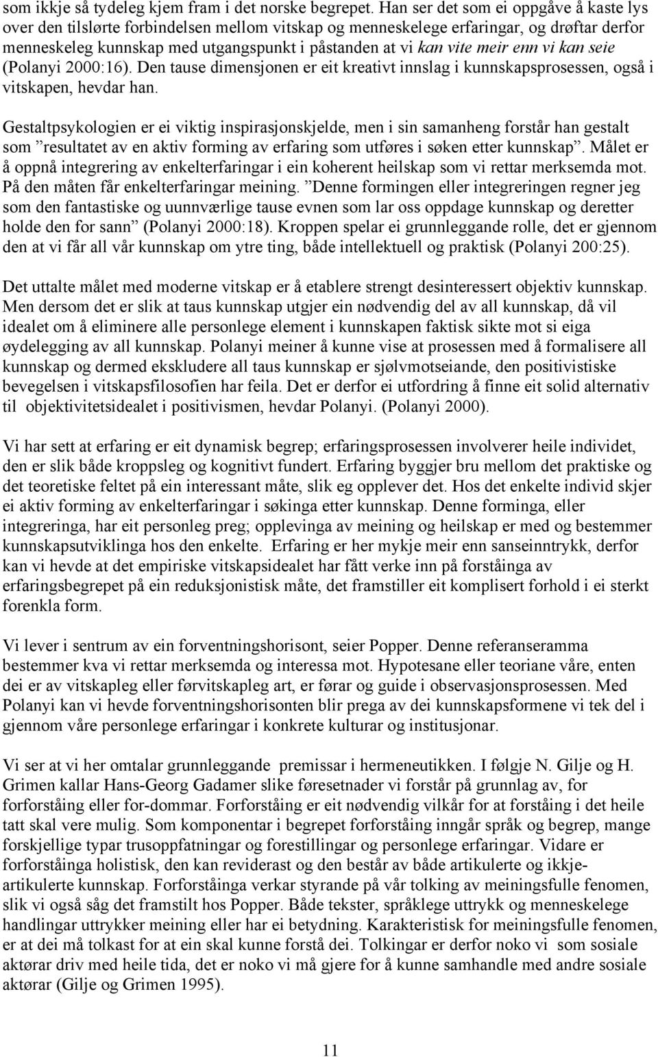 meir enn vi kan seie (Polanyi 2000:16). Den tause dimensjonen er eit kreativt innslag i kunnskapsprosessen, også i vitskapen, hevdar han.