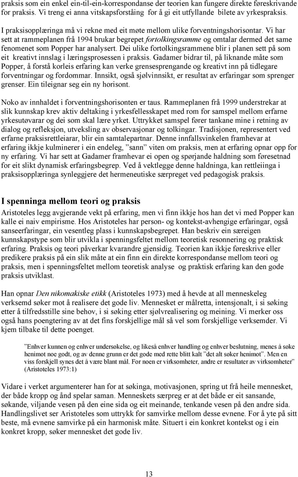 Vi har sett at rammeplanen frå 1994 brukar begrepet fortolkingsramme og omtalar dermed det same fenomenet som Popper har analysert.