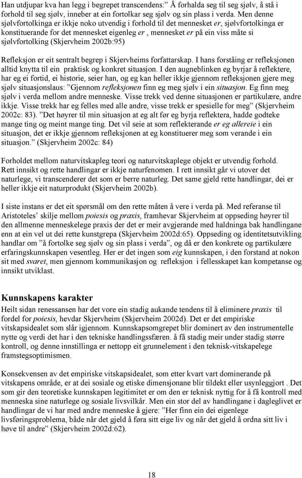 (Skjervheim 2002b:95) Refleksjon er eit sentralt begrep i Skjervheims forfattarskap. I hans forståing er refleksjonen alltid knytta til ein praktisk og konkret situasjon.