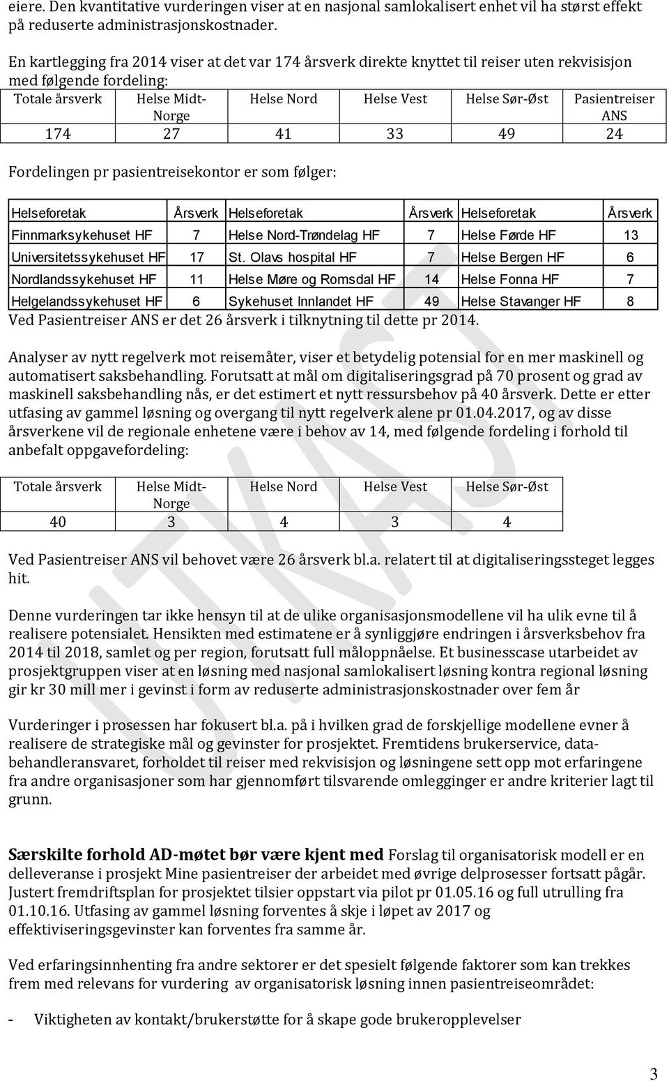 Pasientreiser ANS 174 27 41 33 49 24 Fordelingen pr pasientreisekontor er som følger: Helseforetak Årsverk Helseforetak Årsverk Helseforetak Årsverk Finnmarksykehuset HF 7 Helse Nord-Trøndelag HF 7