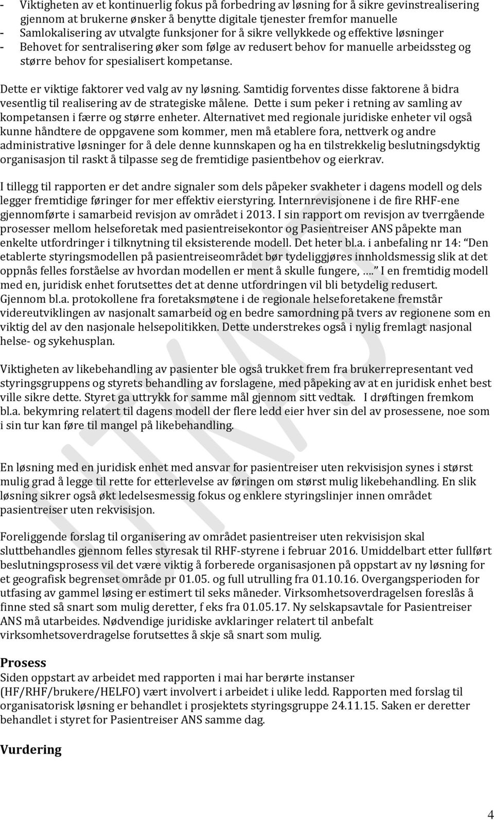 Dette er viktige faktorer ved valg av ny løsning. Samtidig forventes disse faktorene å bidra vesentlig til realisering av de strategiske målene.