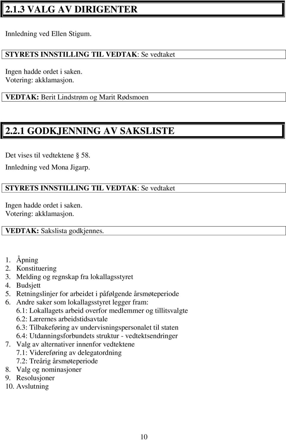 Melding og regnskap fra lokallagsstyret 4. Budsjett 5. Retningslinjer for arbeidet i påfølgende årsmøteperiode 6. Andre saker som lokallagsstyret legger fram: 6.