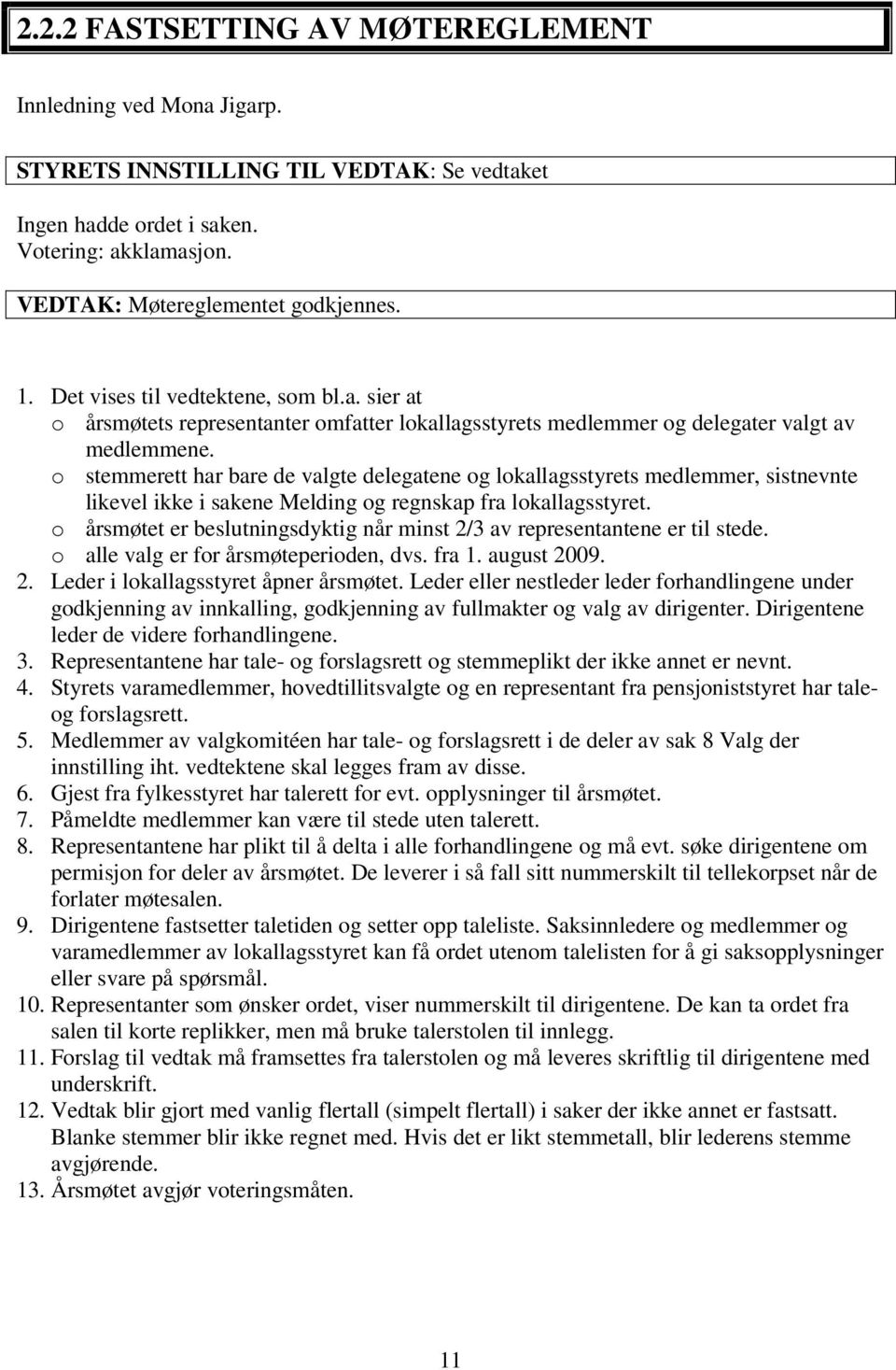 o stemmerett har bare de valgte delegatene og lokallagsstyrets medlemmer, sistnevnte likevel ikke i sakene Melding og regnskap fra lokallagsstyret.