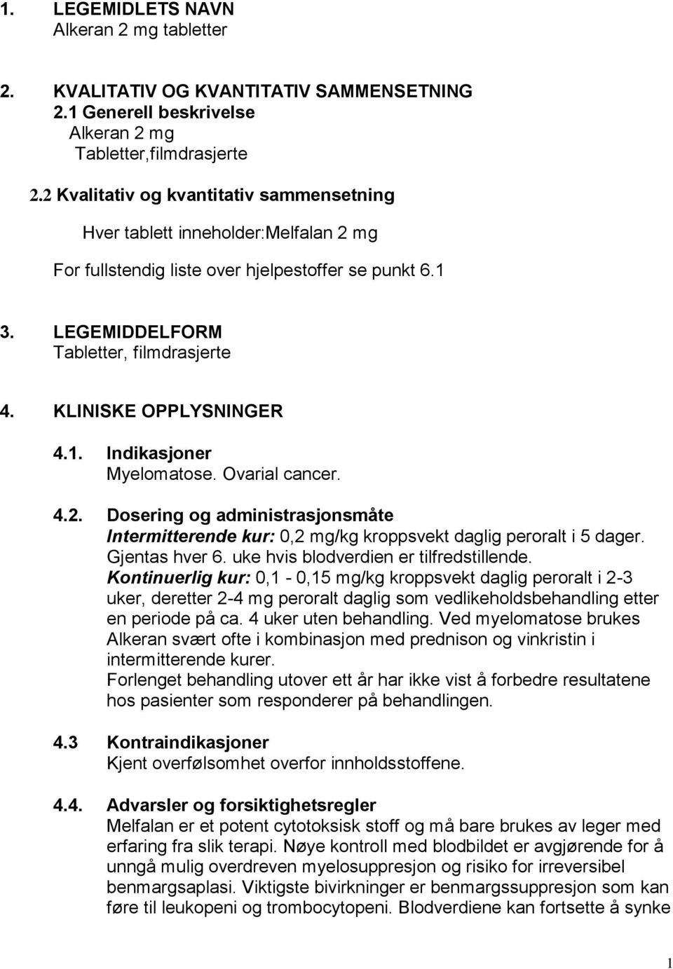 KLINISKE OPPLYSNINGER 4.1. Indikasjoner Myelomatose. Ovarial cancer. 4.2. Dosering og administrasjonsmåte Intermitterende kur: 0,2 mg/kg kroppsvekt daglig peroralt i 5 dager. Gjentas hver 6.