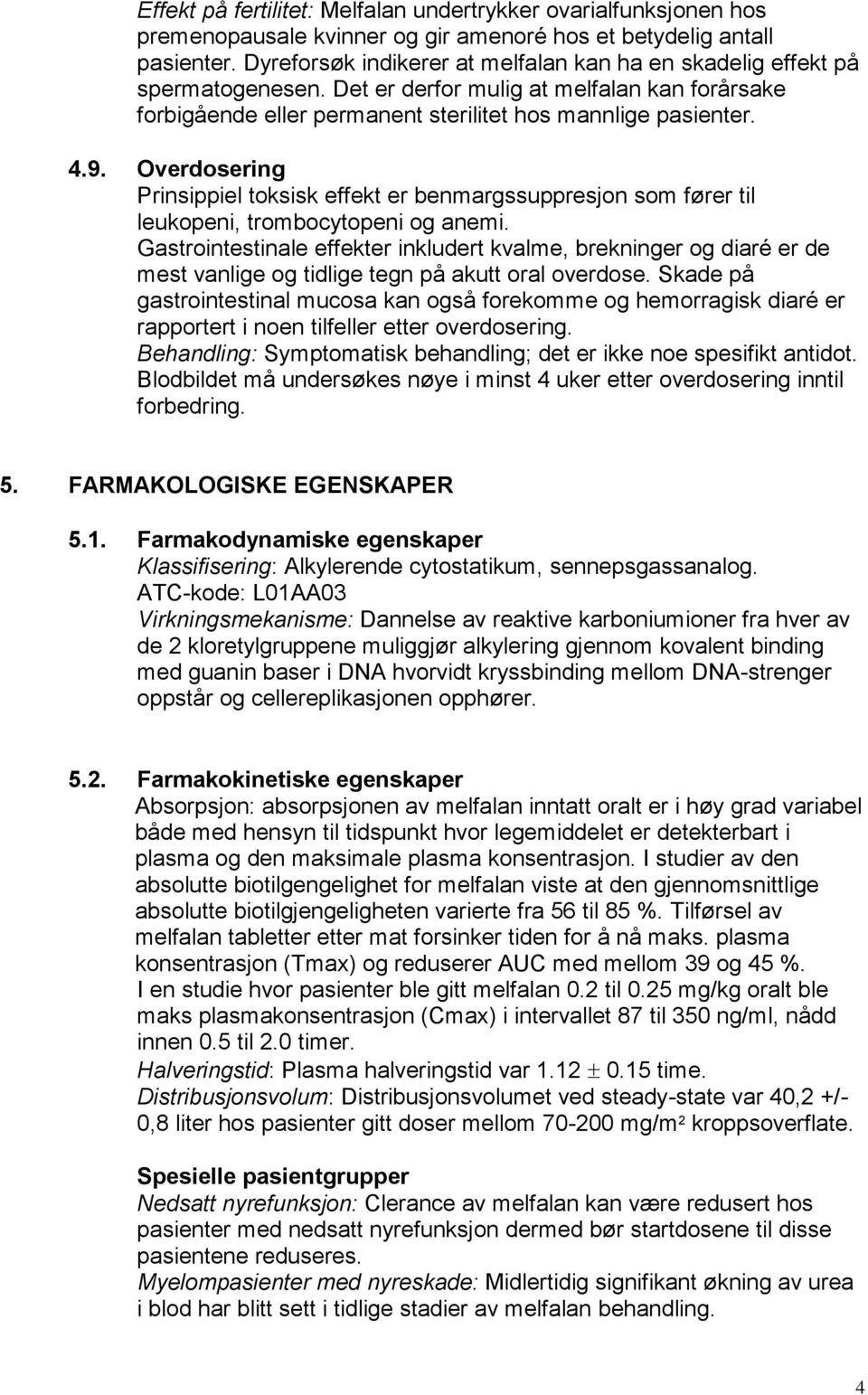 Overdosering Prinsippiel toksisk effekt er benmargssuppresjon som fører til leukopeni, trombocytopeni og anemi.