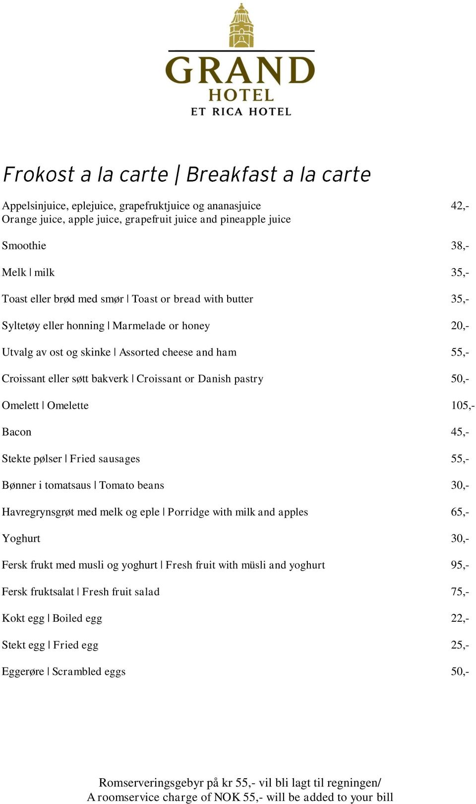 Omelett Omelette 105,- Bacon 45,- Stekte pølser Fried sausages 55,- Bønner i tomatsaus Tomato beans 30,- Havregrynsgrøt med melk og eple Porridge with milk and apples 65,- Yoghurt 30,-