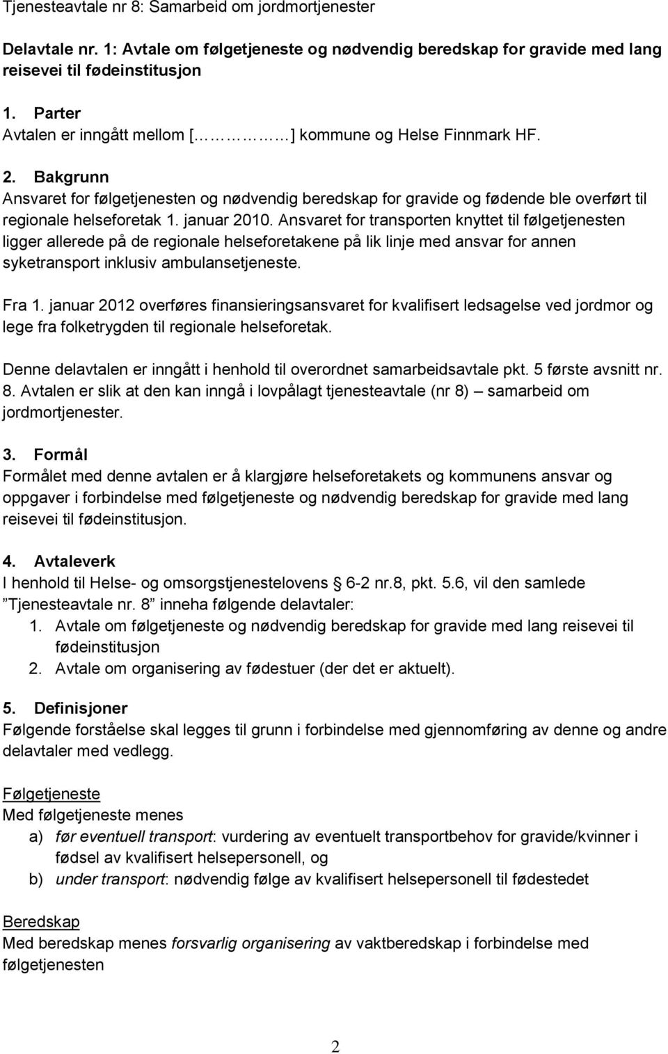 januar 2010. Ansvaret for transporten knyttet til følgetjenesten ligger allerede på de regionale helseforetakene på lik linje med ansvar for annen syketransport inklusiv ambulansetjeneste. Fra 1.