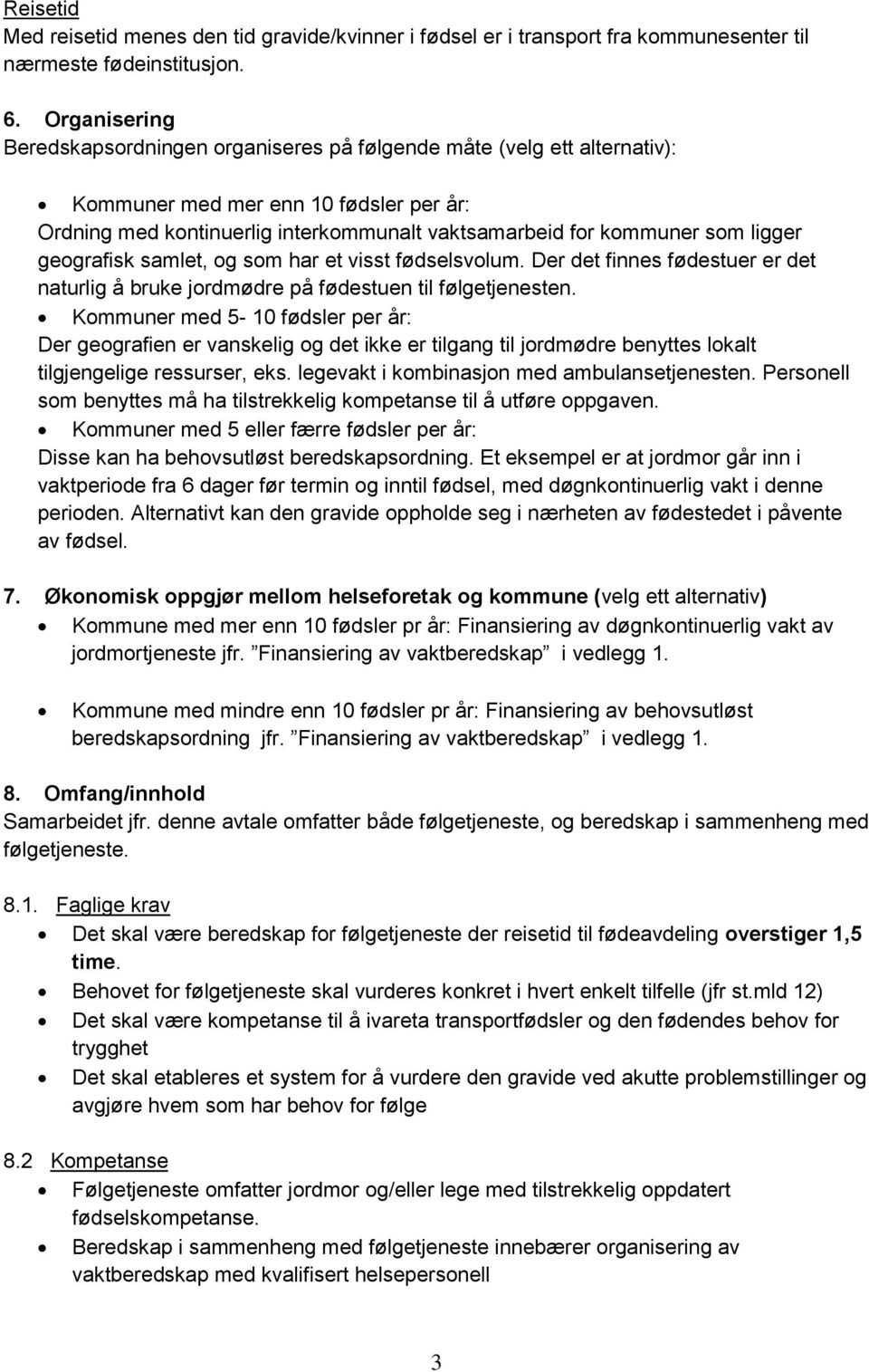 ligger geografisk samlet, og som har et visst fødselsvolum. Der det finnes fødestuer er det naturlig å bruke jordmødre på fødestuen til følgetjenesten.