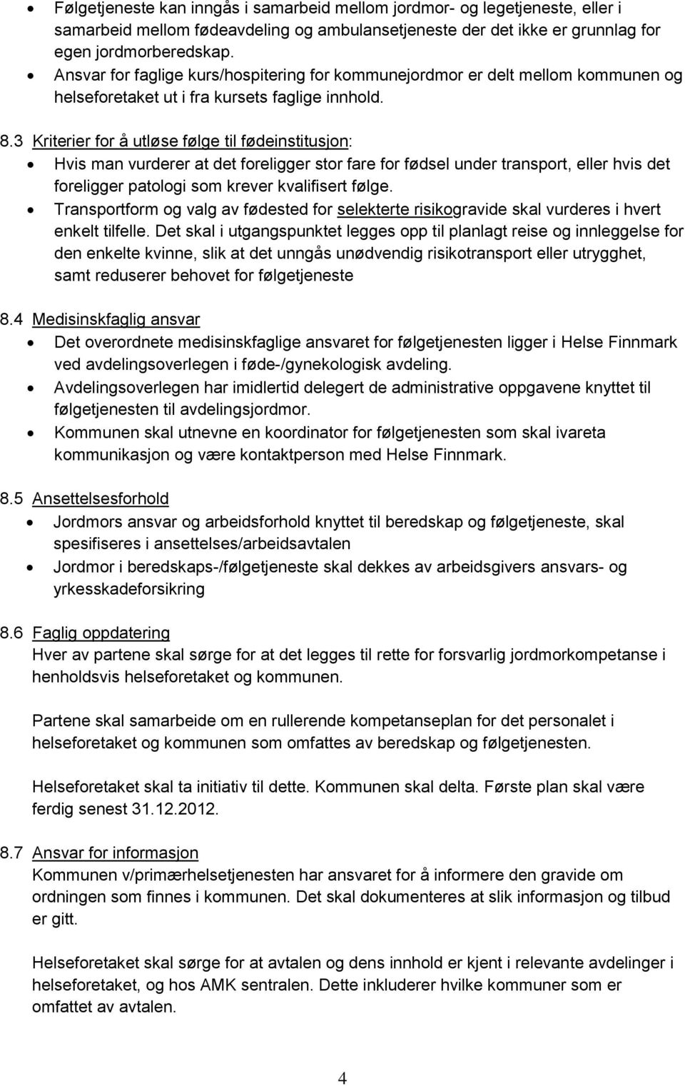 3 Kriterier for å utløse følge til fødeinstitusjon: Hvis man vurderer at det foreligger stor fare for fødsel under transport, eller hvis det foreligger patologi som krever kvalifisert følge.