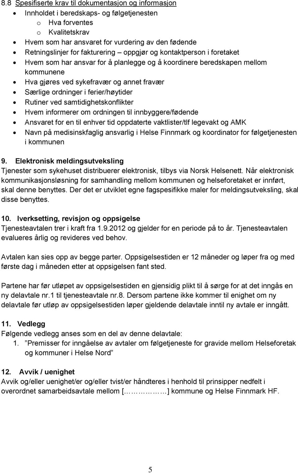 ferier/høytider Rutiner ved samtidighetskonflikter Hvem informerer om ordningen til innbyggere/fødende Ansvaret for en til enhver tid oppdaterte vaktlister/tlf legevakt og AMK Navn på medisinskfaglig