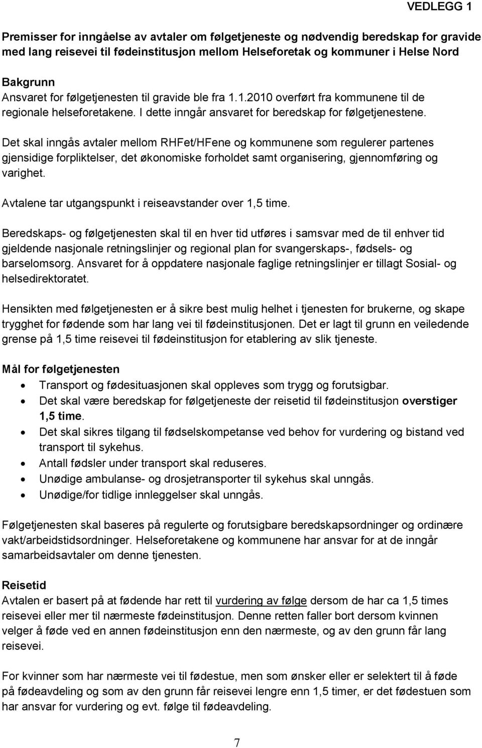 Det skal inngås avtaler mellom RHFet/HFene og kommunene som regulerer partenes gjensidige forpliktelser, det økonomiske forholdet samt organisering, gjennomføring og varighet.