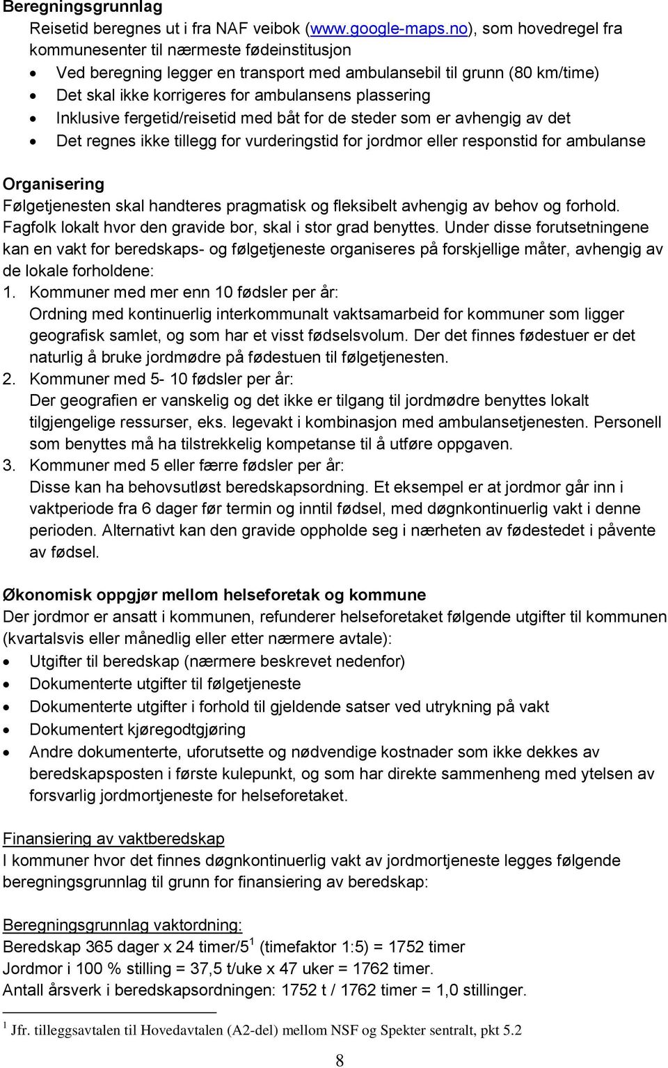 Inklusive fergetid/reisetid med båt for de steder som er avhengig av det Det regnes ikke tillegg for vurderingstid for jordmor eller responstid for ambulanse Organisering Følgetjenesten skal