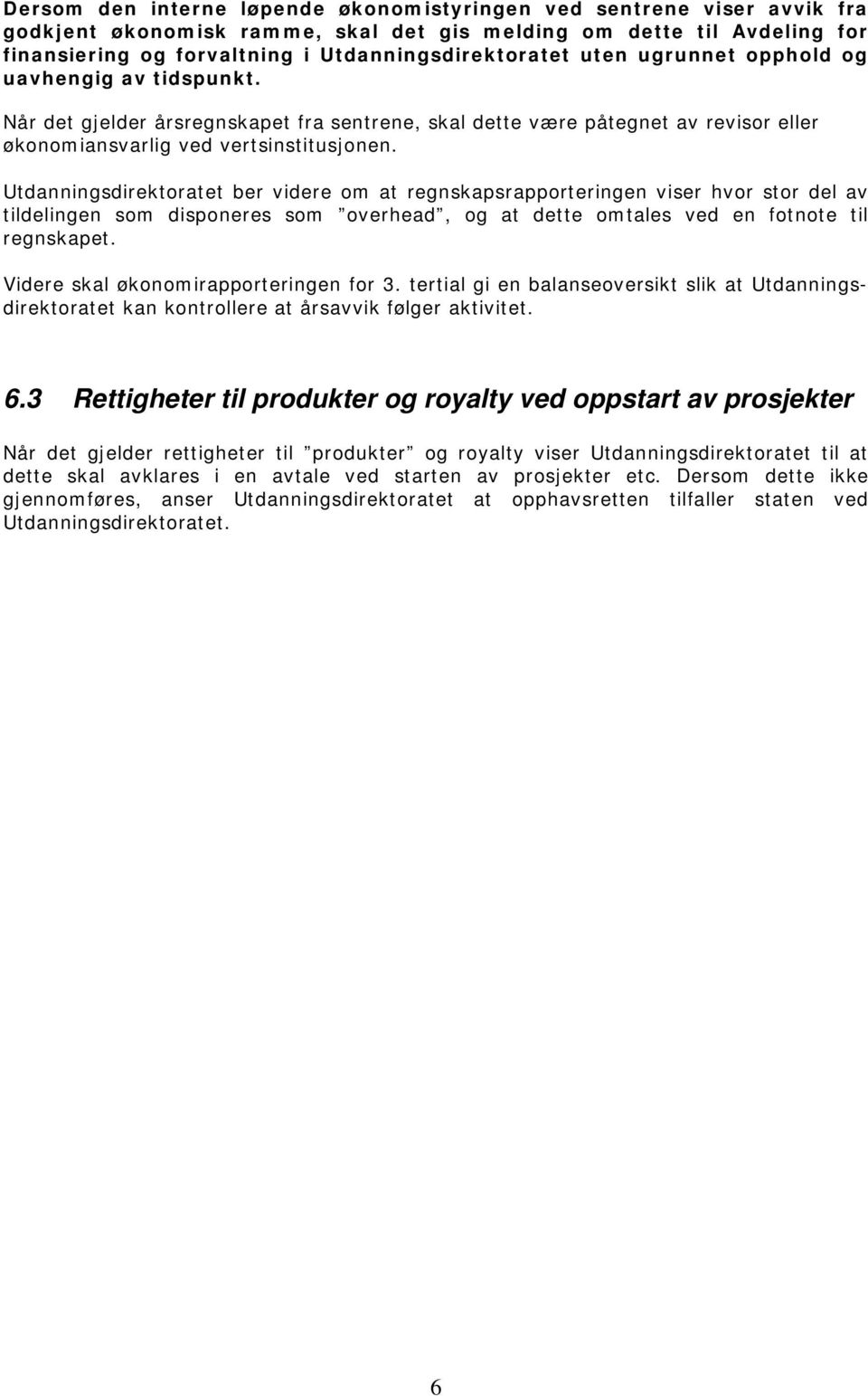 Utdanningsdirektoratet ber videre om at regnskapsrapporteringen viser hvor stor del av tildelingen som disponeres som overhead, og at dette omtales ved en fotnote til regnskapet.