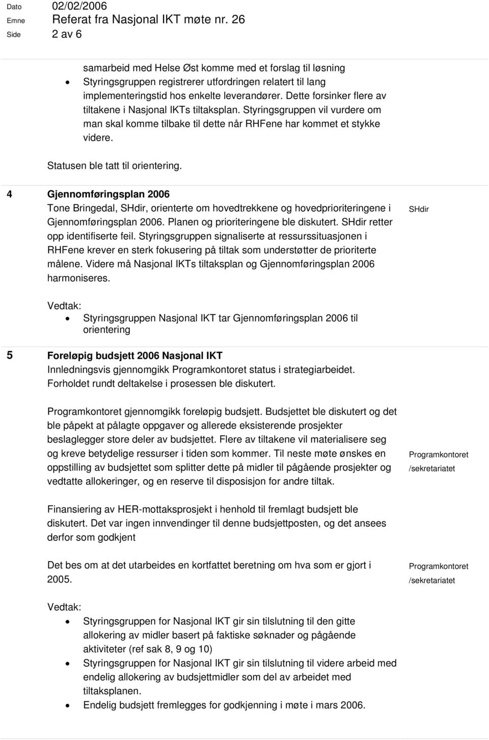 Statusen ble tatt til orientering. 4 Gjennomføringsplan 2006 Tone Bringedal, SHdir, orienterte om hovedtrekkene og hovedprioriteringene i Gjennomføringsplan 2006.