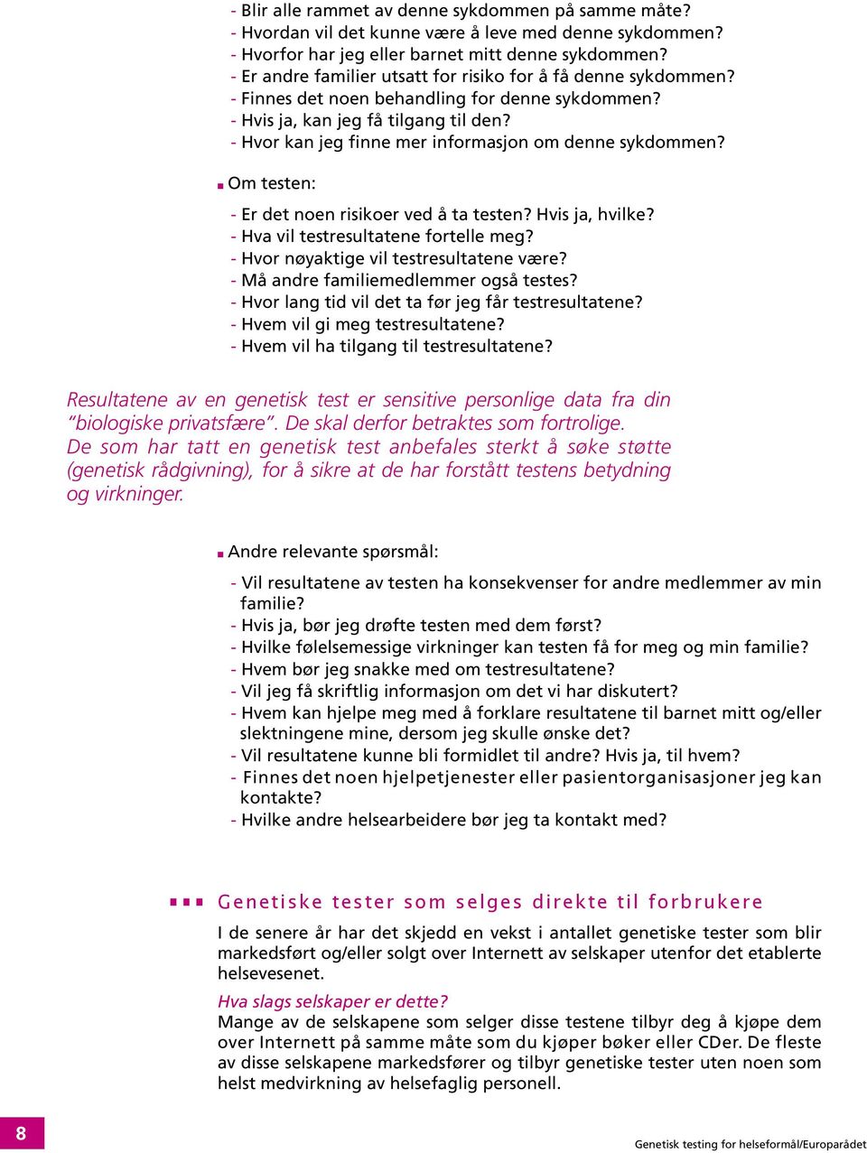 - Hvor kan jeg finne mer informasjon om denne sykdommen? Om testen: - Er det noen risikoer ved å ta testen? Hvis ja, hvilke? - Hva vil testresultatene fortelle meg?