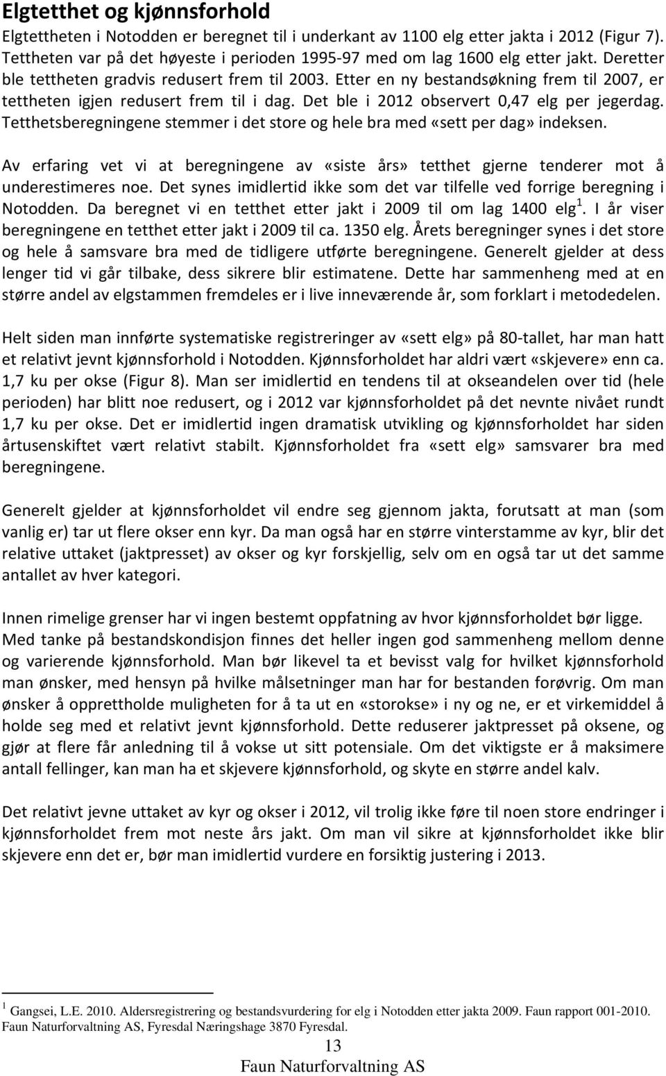 Etter en ny bestandsøkning frem til 2007, er tettheten igjen redusert frem til i dag. Det ble i 2012 observert 0,47 elg per jegerdag.