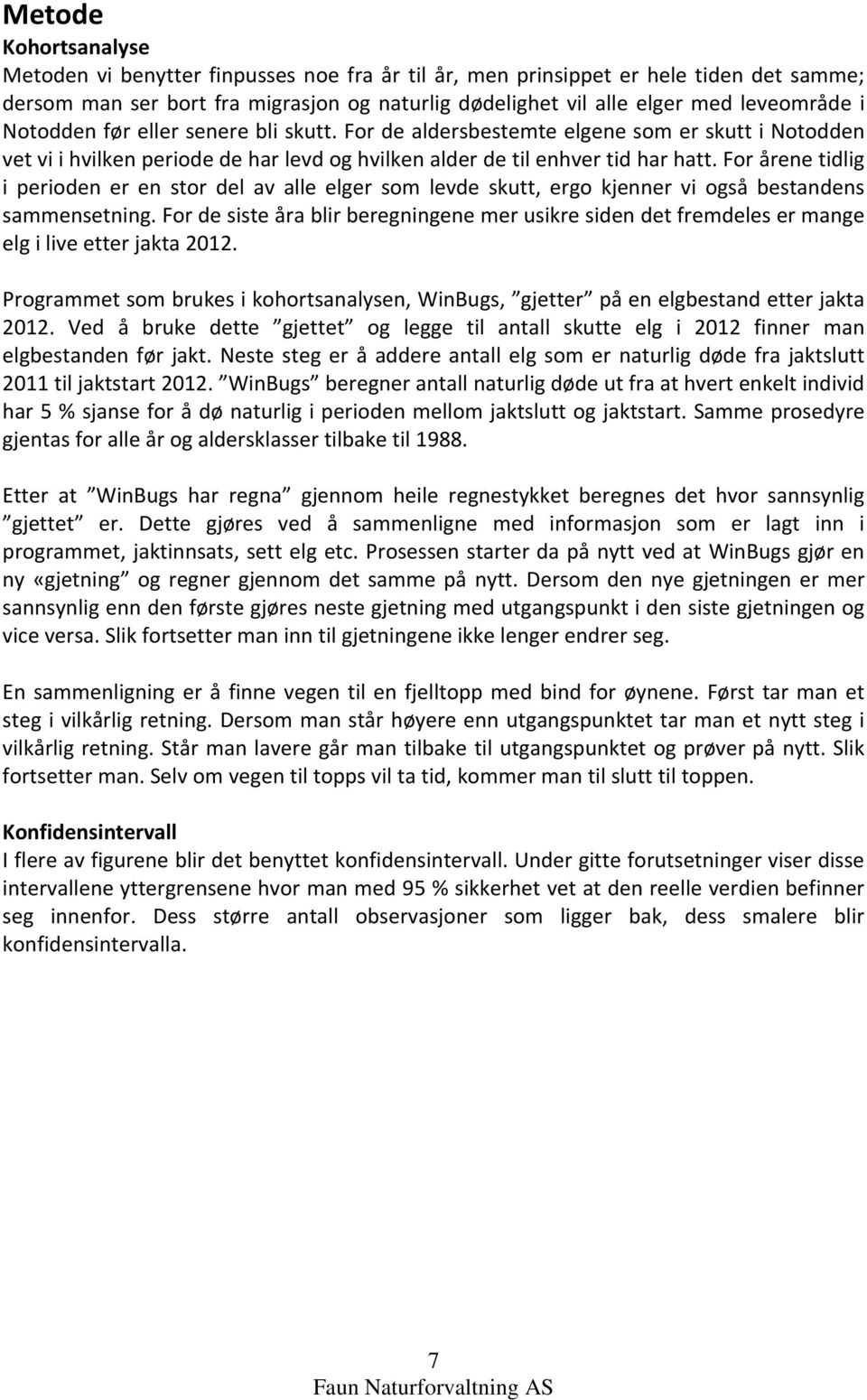 For årene tidlig i perioden er en stor del av alle elger som levde skutt, ergo kjenner vi også bestandens sammensetning.