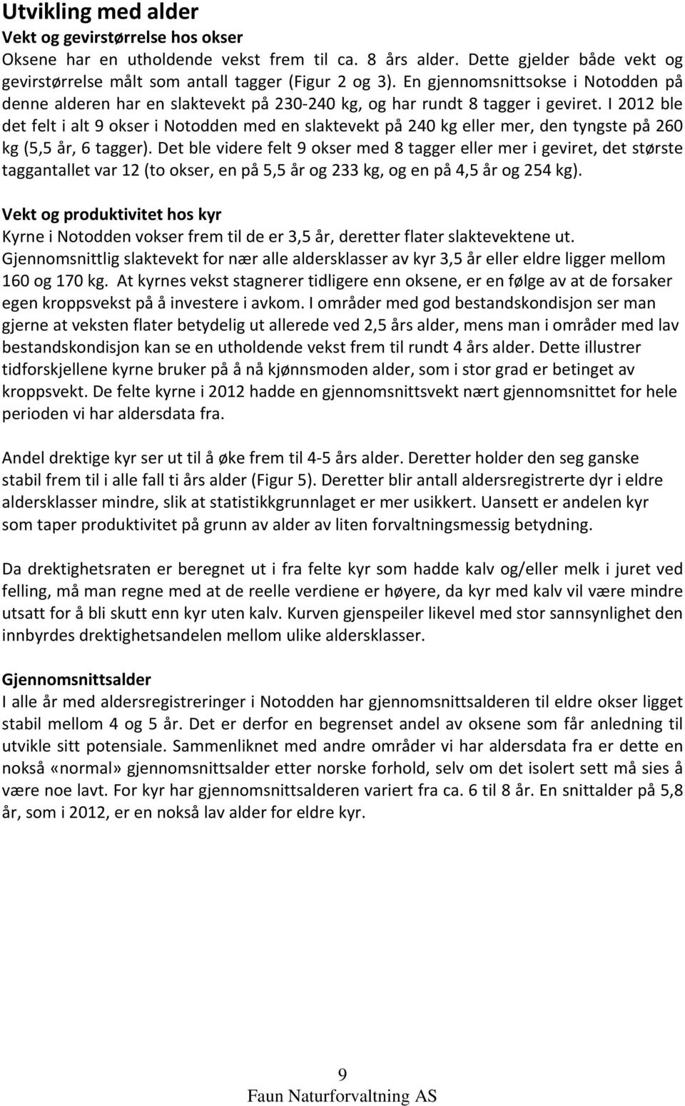 I 2012 ble det felt i alt 9 okser i Notodden med en slaktevekt på 240 kg eller mer, den tyngste på 260 kg (5,5 år, 6 tagger).