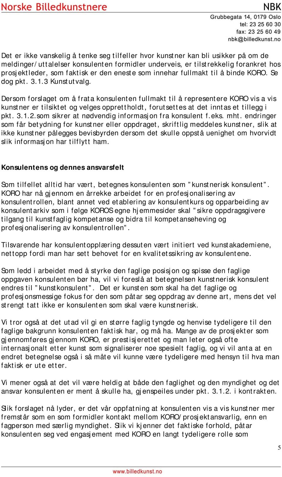 Dersom forslaget om å frata konsulenten fullmakt til å representere KORO vis a vis kunstner er tilsiktet og velges opprettholdt, forutsettes at det inntas et tillegg i pkt. 3.1.2.