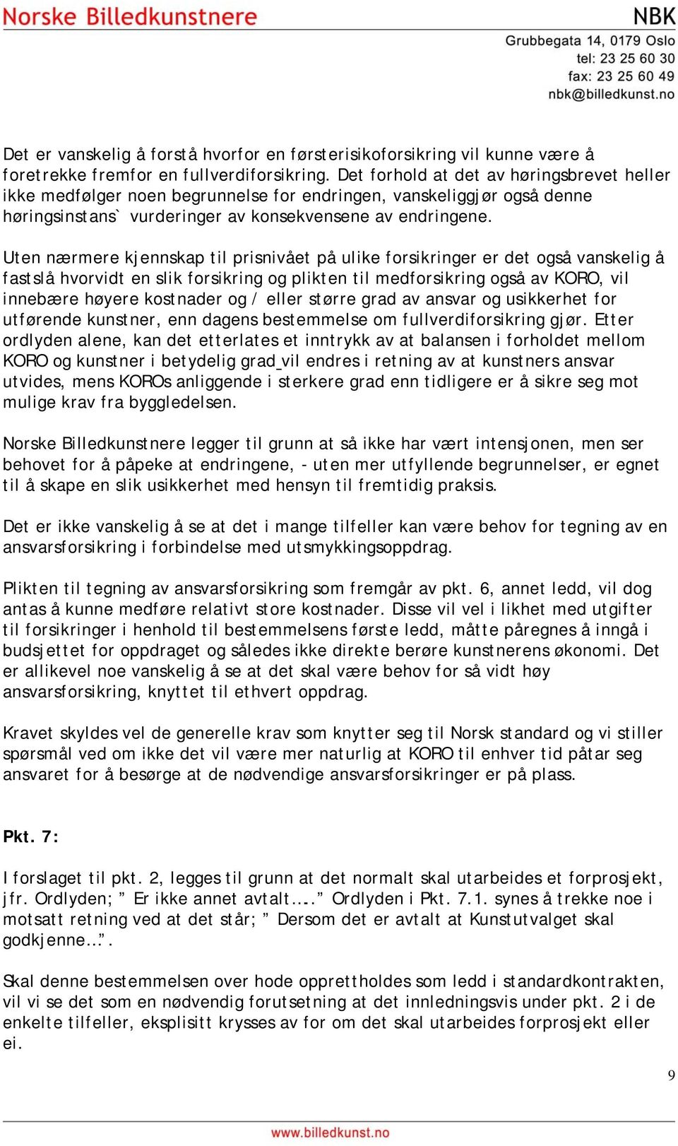 Uten nærmere kjennskap til prisnivået på ulike forsikringer er det også vanskelig å fastslå hvorvidt en slik forsikring og plikten til medforsikring også av KORO, vil innebære høyere kostnader og /