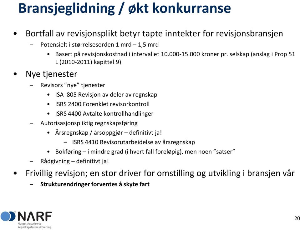 selskap (anslag i Prop 51 L (2010-2011) kapittel 9) Nye tjenester Revisors nye tjenester ISA 805 Revisjon av deler av regnskap ISRS 2400 Forenklet revisorkontroll ISRS 4400 Avtalte