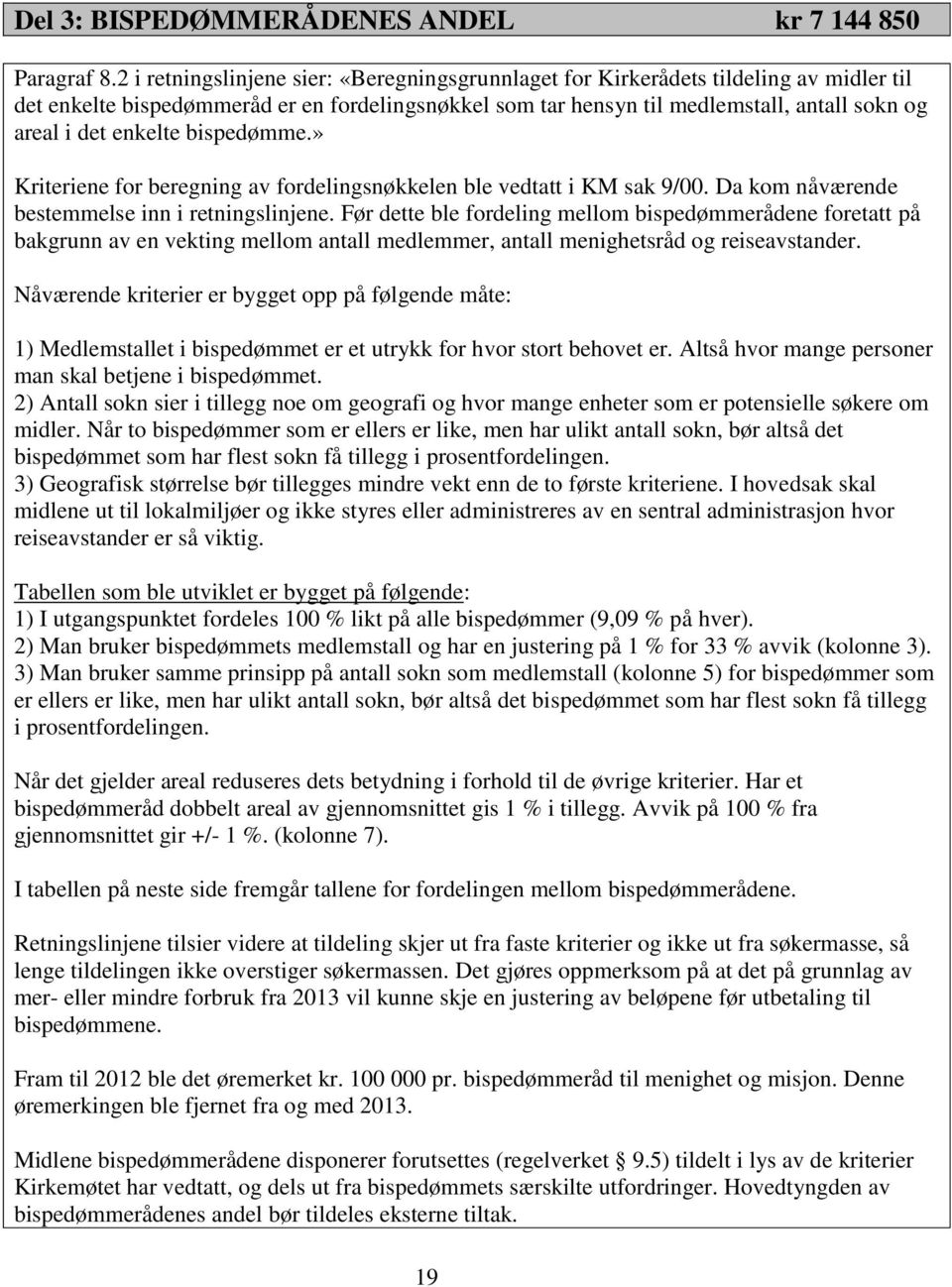 enkelte bispedømme.» Kriteriene for beregning av fordelingsnøkkelen ble vedtatt i KM sak 9/00. Da kom nåværende bestemmelse inn i retningslinjene.