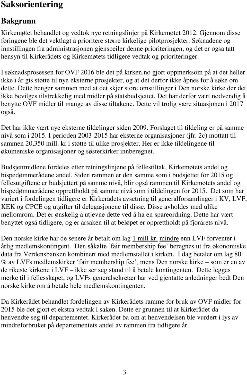 I søknadsprosessen for OVF 2016 ble det på kirken.no gjort oppmerksom på at det heller ikke i år gis støtte til nye eksterne prosjekter, og at det derfor ikke åpnes for å søke om dette.