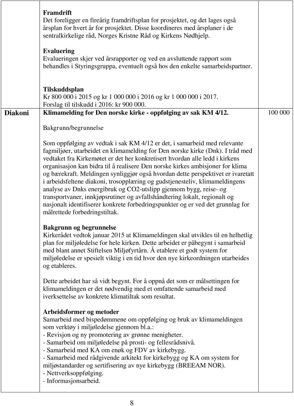 Evaluering Evalueringen skjer ved årsrapporter og ved en avsluttende rapport som behandles i Styringsgruppa, eventuelt også hos den enkelte samarbeidspartner.