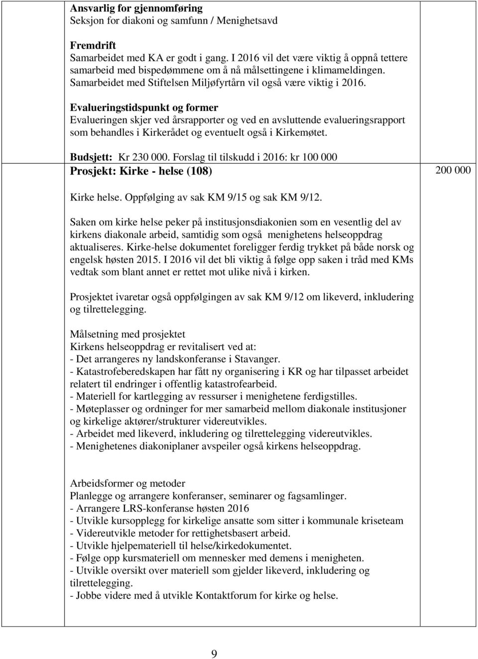 Evalueringstidspunkt og former Evalueringen skjer ved årsrapporter og ved en avsluttende evalueringsrapport som behandles i Kirkerådet og eventuelt også i Kirkemøtet. Budsjett: Kr 230 000.