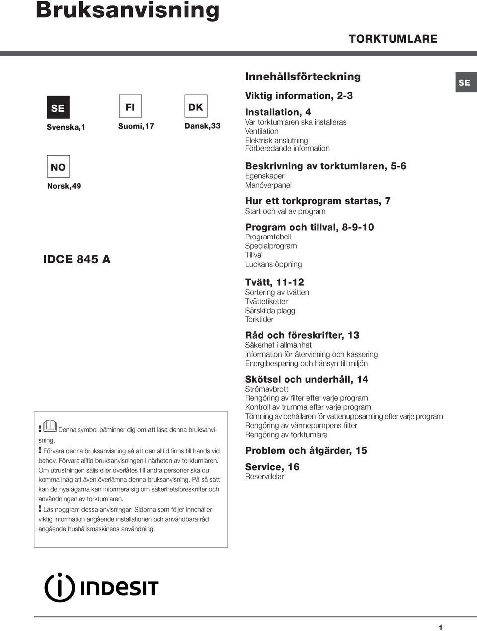 Programtabell Specialprogram Tillval Luckans öppning Tvätt, 11-12 Sortering av tvätten Tvättetiketter Särskilda plagg Torktider Råd och föreskrifter, 13 Säkerhet i allmänhet Information för