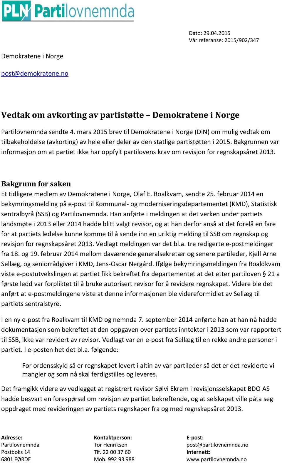 Bakgrunnen var informasjon om at partiet ikke har oppfylt partilovens krav om revisjon for regnskapsåret 2013. Bakgrunn for saken Et tidligere medlem av Demokratene i Norge, Olaf E.