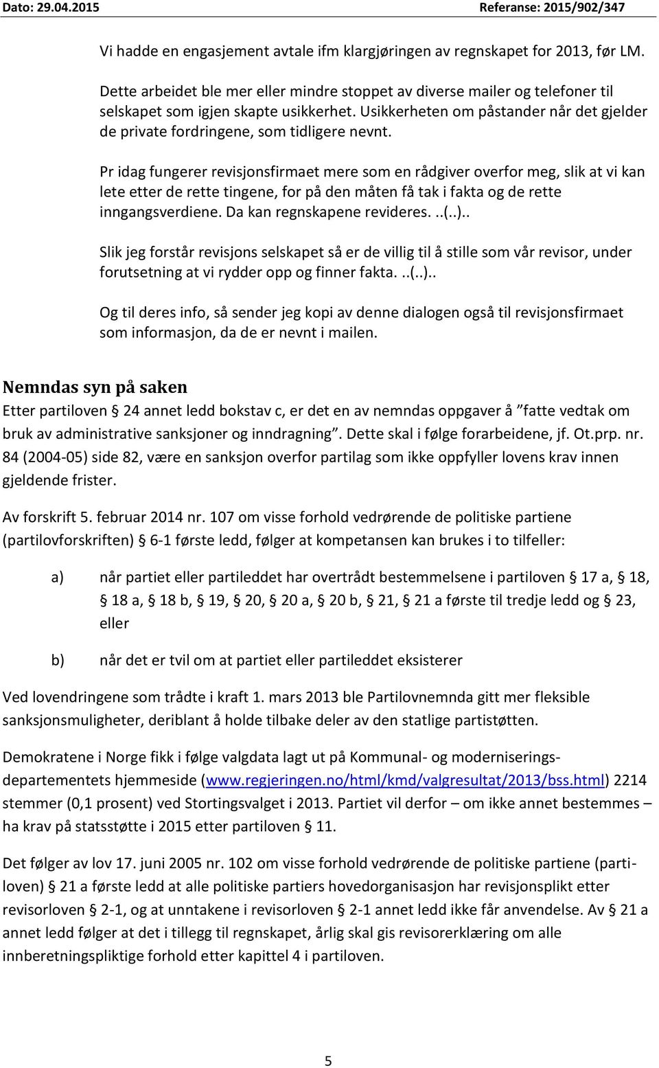 Pr idag fungerer revisjonsfirmaet mere som en rådgiver overfor meg, slik at vi kan lete etter de rette tingene, for på den måten få tak i fakta og de rette inngangsverdiene.