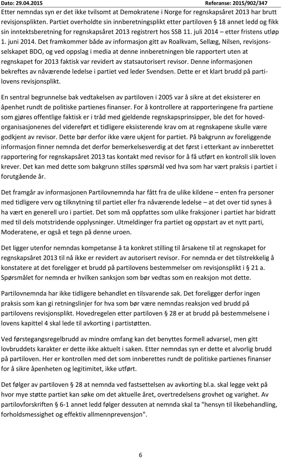 Det framkommer både av informasjon gitt av Roalkvam, Sellæg, Nilsen, revisjonsselskapet BDO, og ved oppslag i media at denne innberetningen ble rapportert uten at regnskapet for 2013 faktisk var