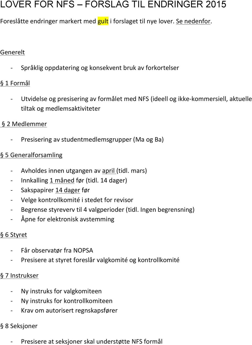 Presisering av studentmedlemsgrupper (Ma og Ba) 5 Generalforsamling Avholdes innen utgangen av april (tidl. mars) Innkalling 1 måned før (tidl.