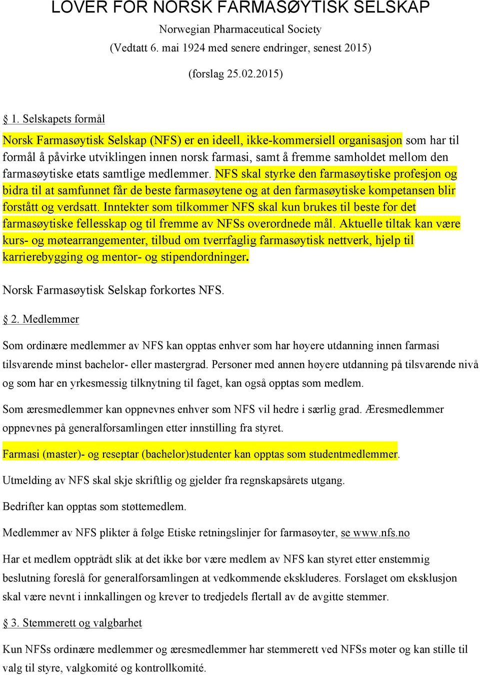 farmasøytiske etats samtlige medlemmer. NFS skal styrke den farmasøytiske profesjon og bidra til at samfunnet får de beste farmasøytene og at den farmasøytiske kompetansen blir forstått og verdsatt.