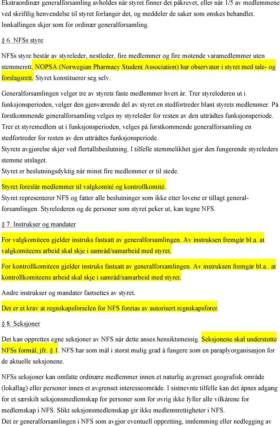 NOPSA (Norwegian Pharmacy Student Association) har observatør i styret med tale- og forslagsrett. Styret konstituerer seg selv. Generalforsamlingen velger tre av styrets faste medlemmer hvert år.