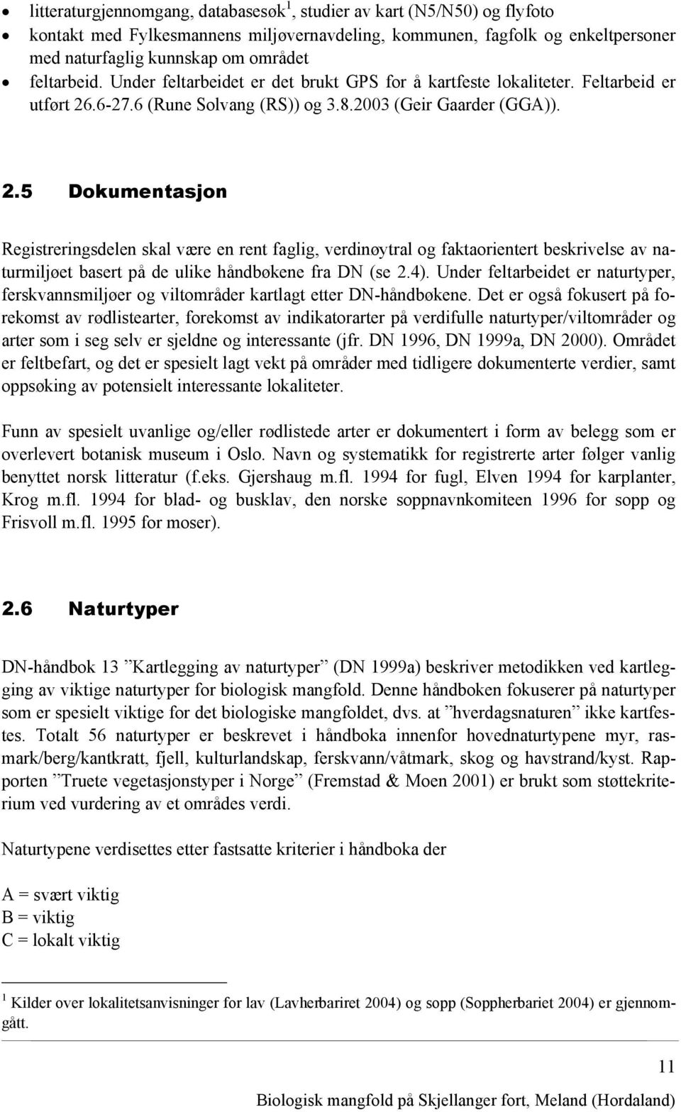 .6-27.6 (Rune Solvang (RS)) og 3.8.2003 (Geir Gaarder (GGA)). 2.