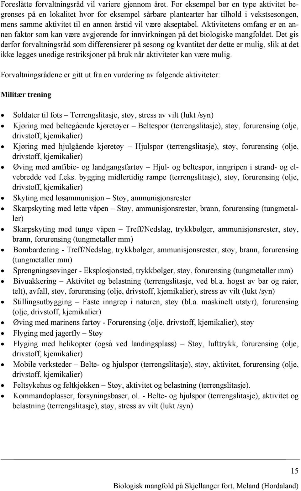 Aktivitetens omfang er en annen faktor som kan være avgjørende for innvirkningen på det biologiske mangfoldet.