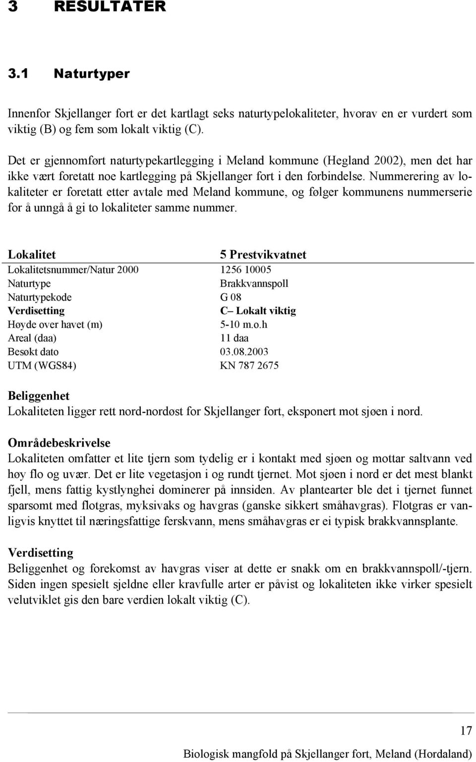 Nummerering av lokaliteter er foretatt etter avtale med Meland kommune, og følger kommunens nummerserie for å unngå å gi to lokaliteter samme nummer.