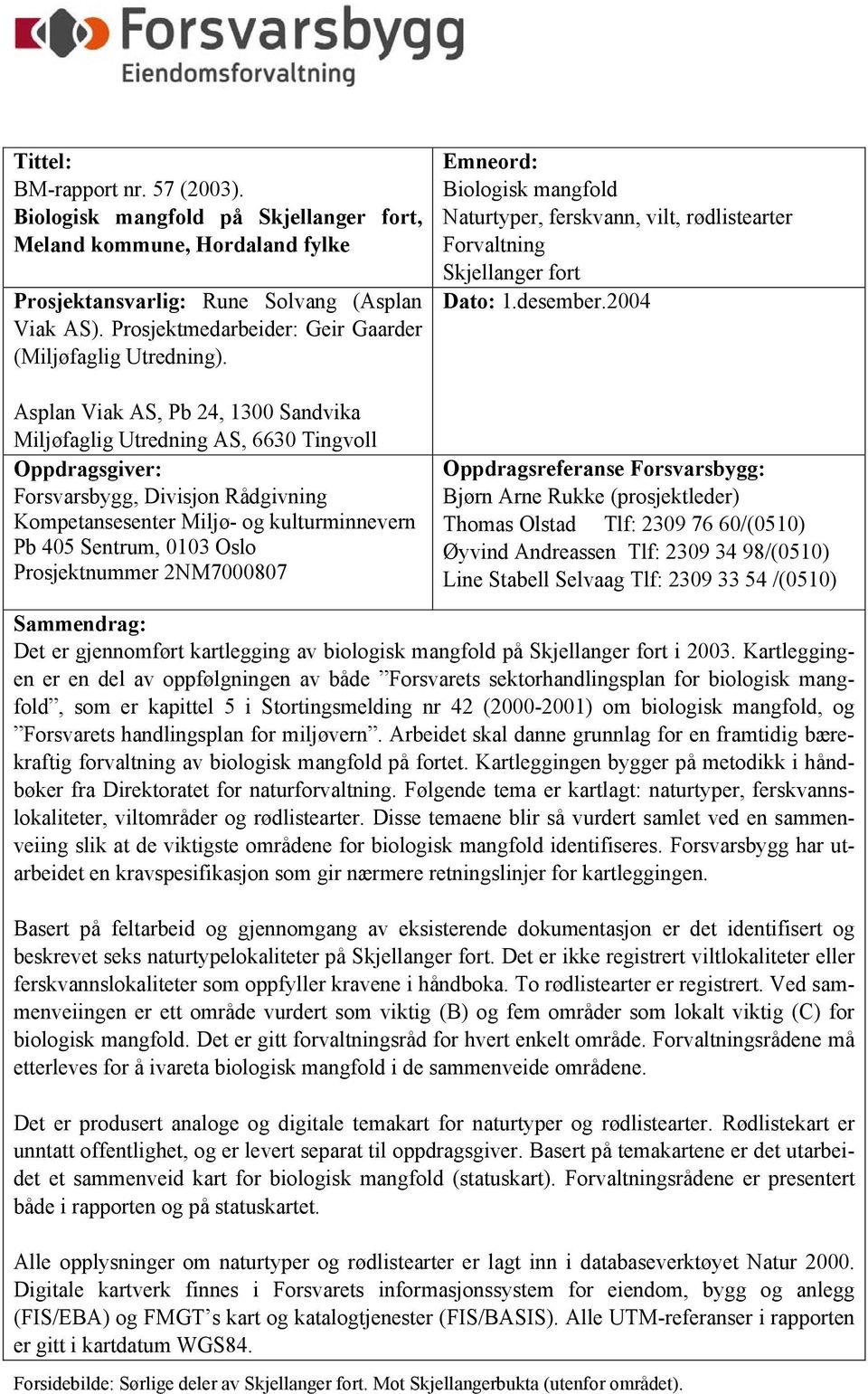 Asplan Viak AS, Pb 24, 1300 Sandvika Miljøfaglig Utredning AS, 6630 Tingvoll Oppdragsgiver: Forsvarsbygg, Divisjon Rådgivning Kompetansesenter Miljø- og kulturminnevern Pb 405 Sentrum, 0103 Oslo