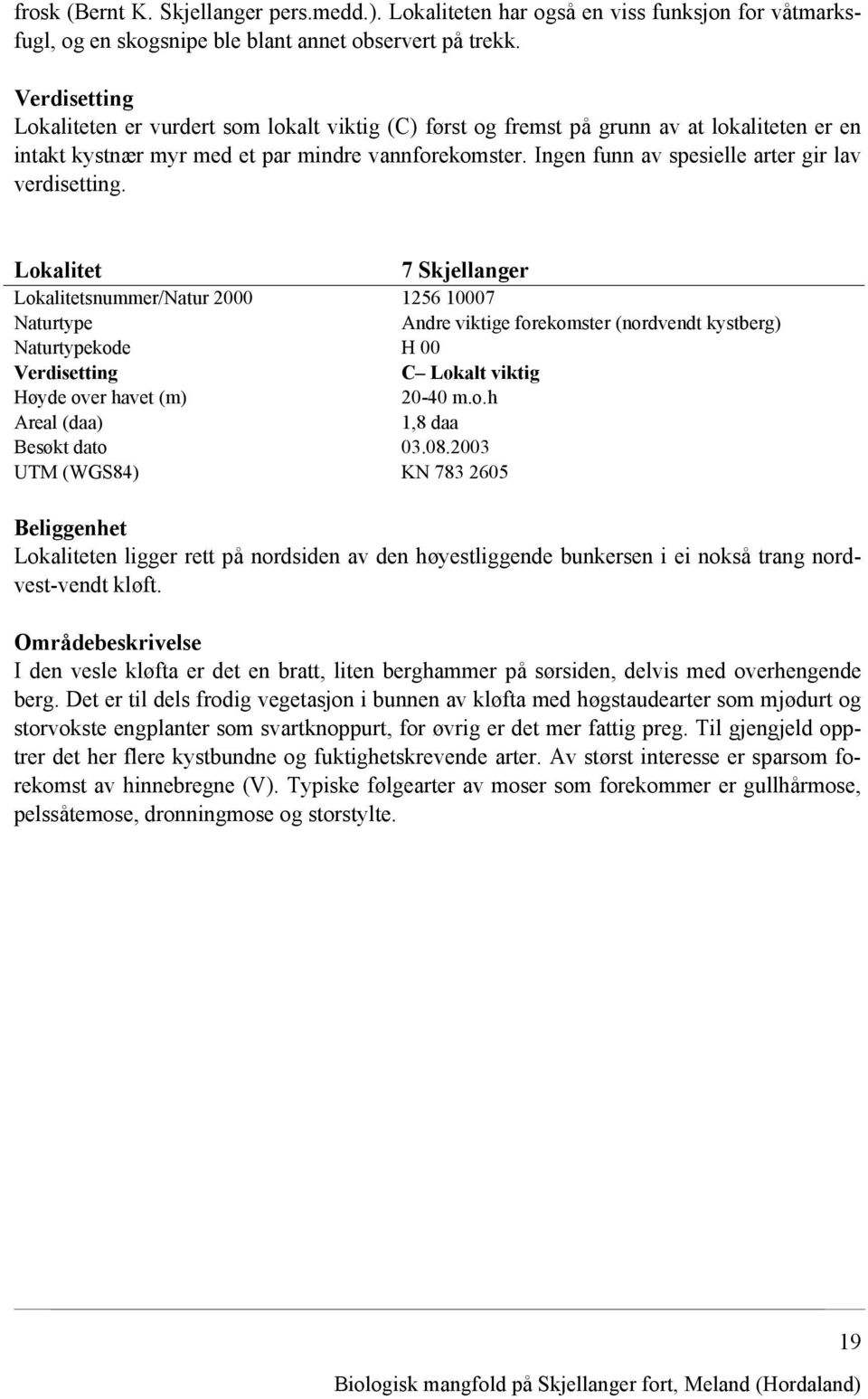 Lokalitet 7 Skjellanger Lokalitetsnummer/Natur 2000 1256 10007 Naturtype Andre viktige forekomster (nordvendt kystberg) Naturtypekode H 00 C Lokalt viktig Høyde over havet (m) 20-40 m.o.h Areal (daa) 1,8 daa Besøkt dato 03.