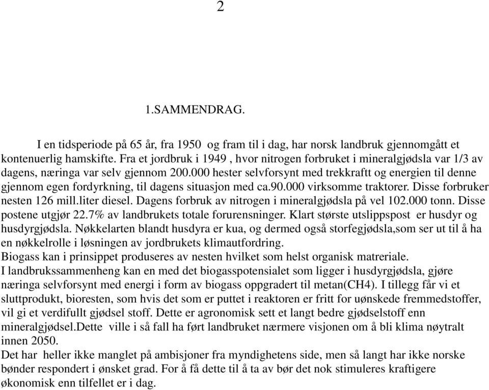 000 hester selvforsynt med trekkraftt og energien til denne gjennom egen fordyrkning, til dagens situasjon med ca.90.000 virksomme traktorer. Disse forbruker nesten 126 mill.liter diesel.