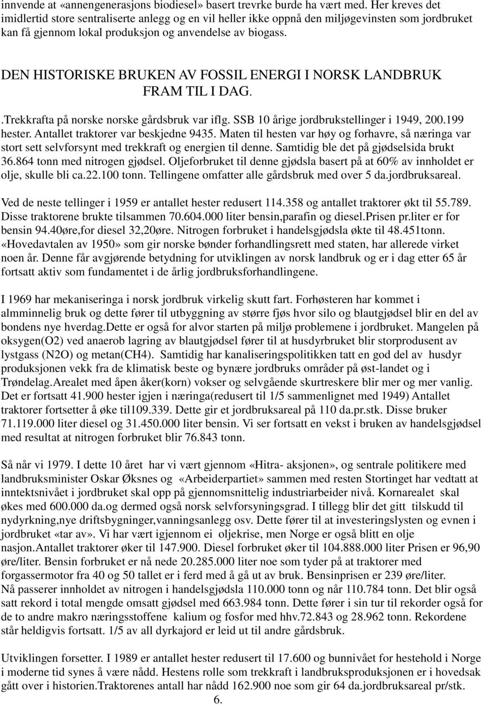 DEN HISTORISKE BRUKEN AV FOSSIL ENERGI I NORSK LANDBRUK FRAM TIL I DAG..Trekkrafta på norske norske gårdsbruk var iflg. SSB 10 årige jordbrukstellinger i 1949, 200.199 hester.