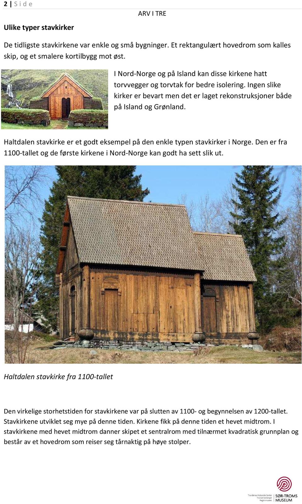 Haltdalen stavkirke er et godt eksempel på den enkle typen stavkirker i Norge. Den er fra 1100-tallet og de første kirkene i Nord-Norge kan godt ha sett slik ut.