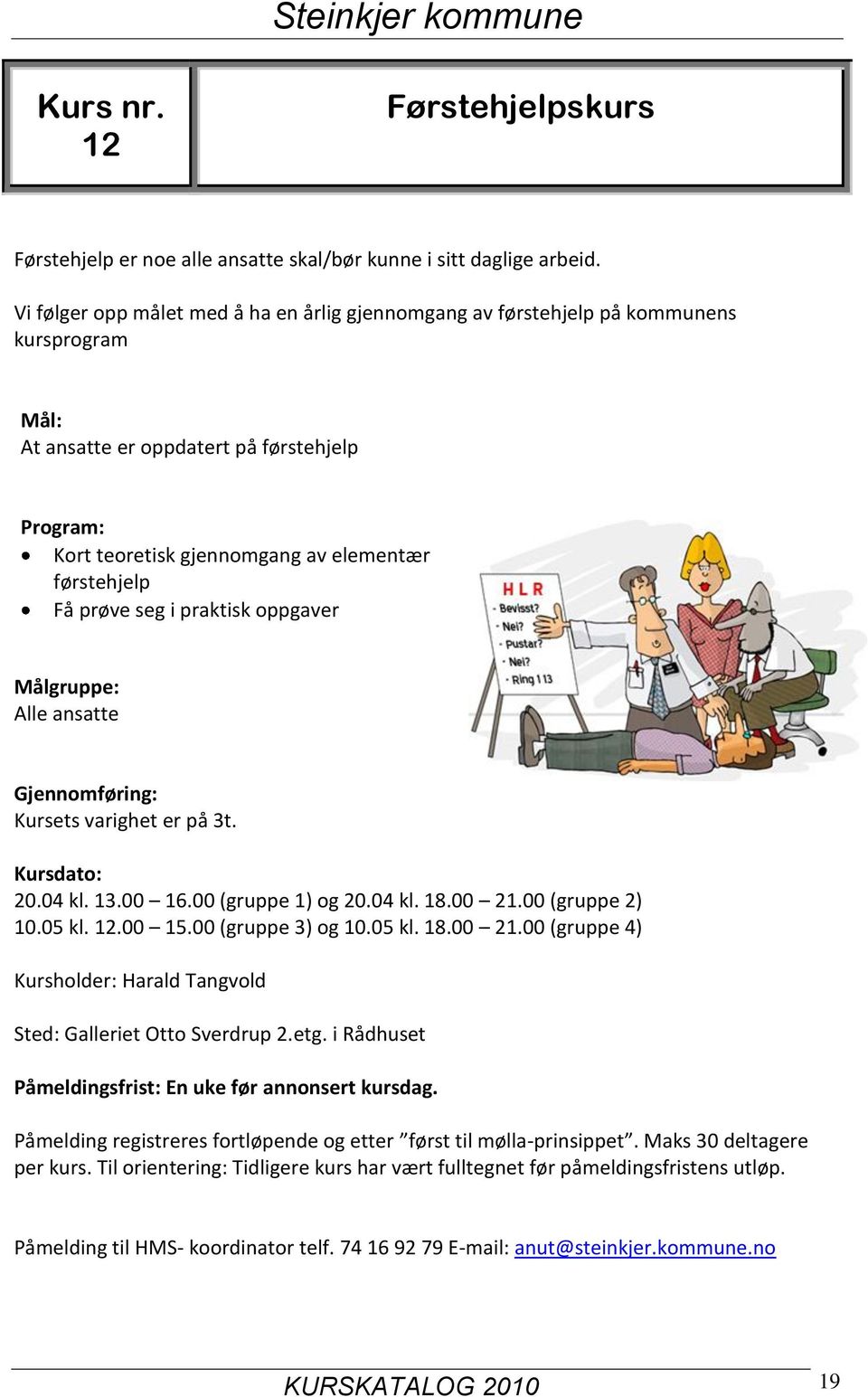 prøve seg i praktisk oppgaver Alle ansatte Kursets varighet er på 3t. Kursdato: 20.04 kl. 13.00 16.00 (gruppe 1) og 20.04 kl. 18.00 21.